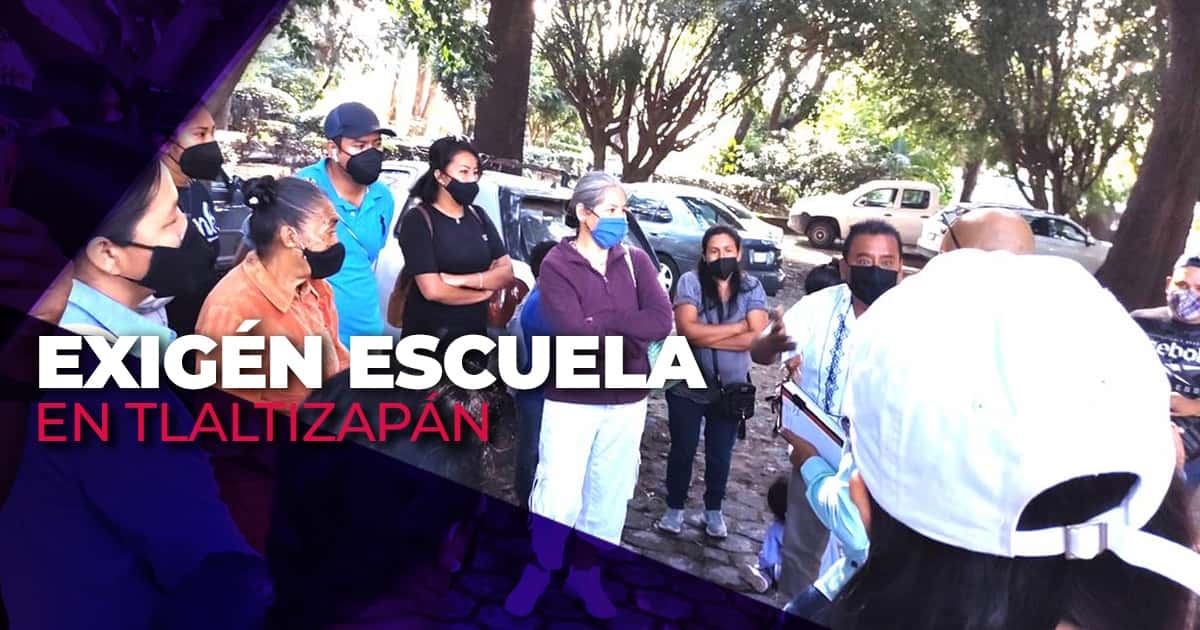 Demandan construcción de escuela de Tlaltizapán
