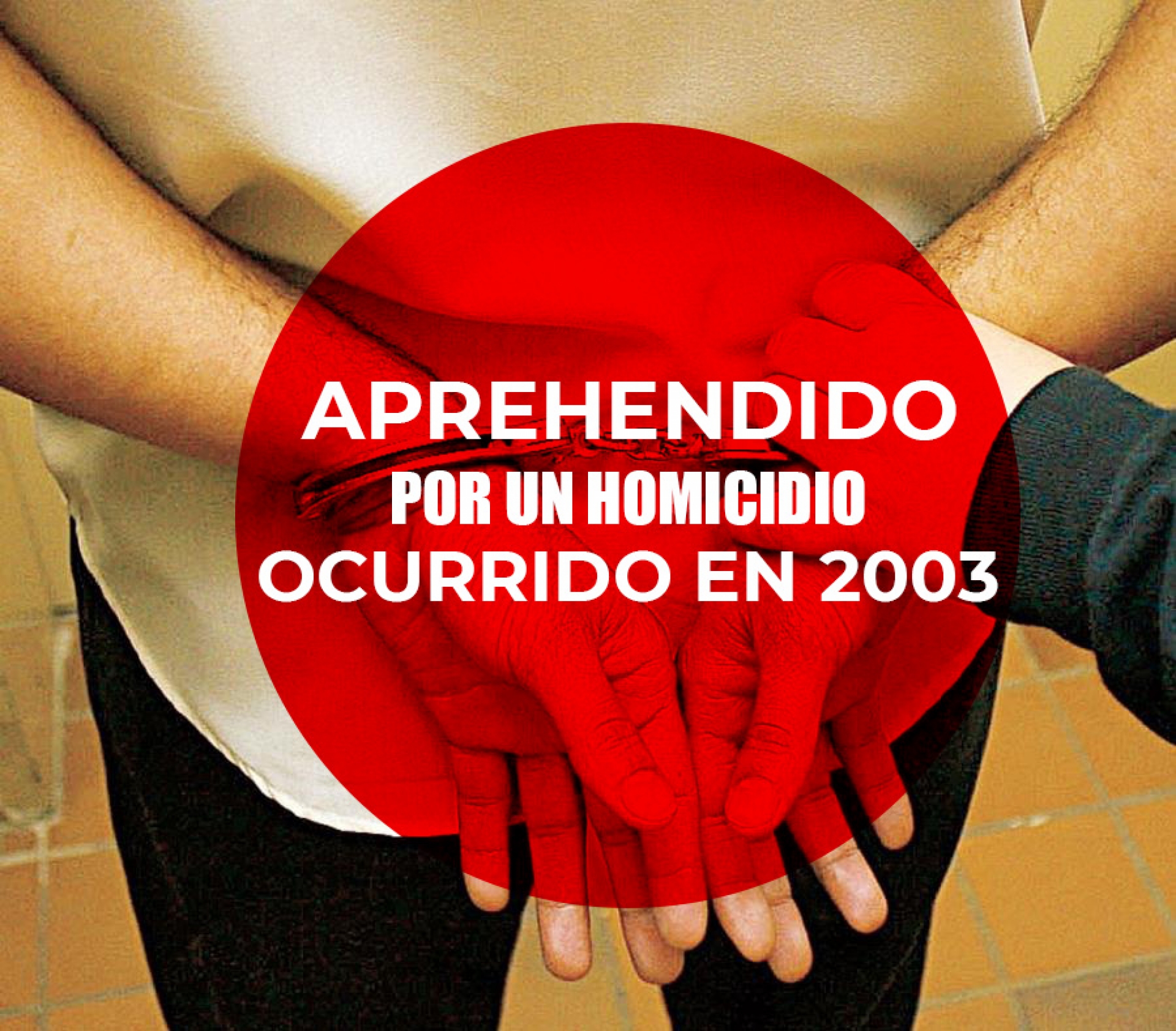 Capturan a individuo por un homicidio ocurrido en 2003