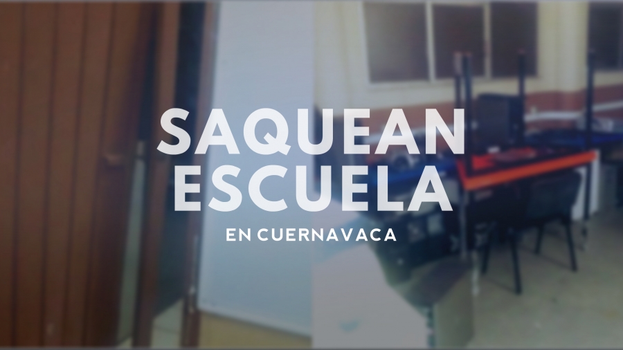 Saquean escuela en la colonia Ciudad Chapultepec de Cuernavaca