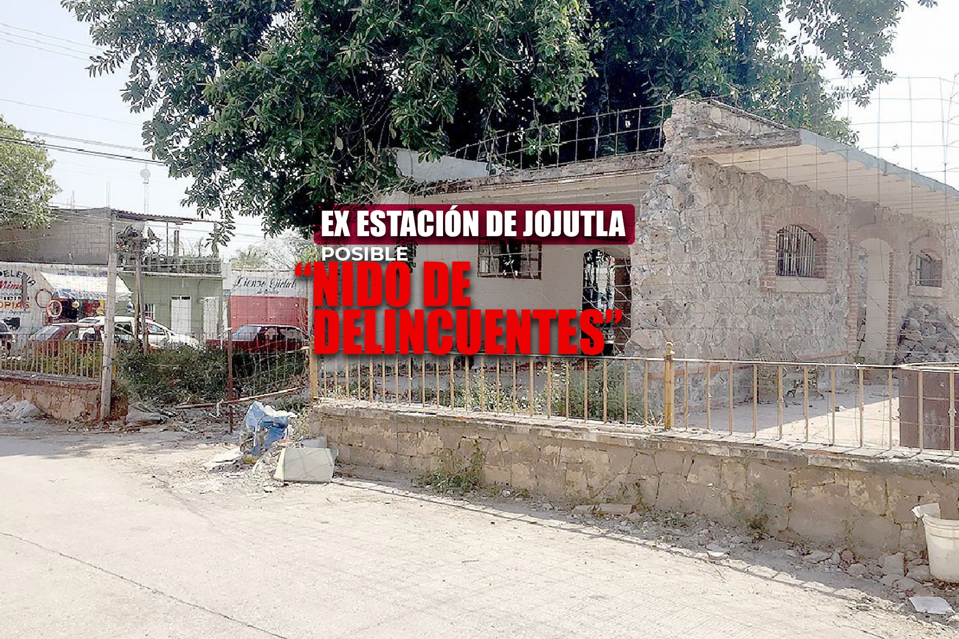 Ex estación de Jojutla ¿un nido de delincuentes?