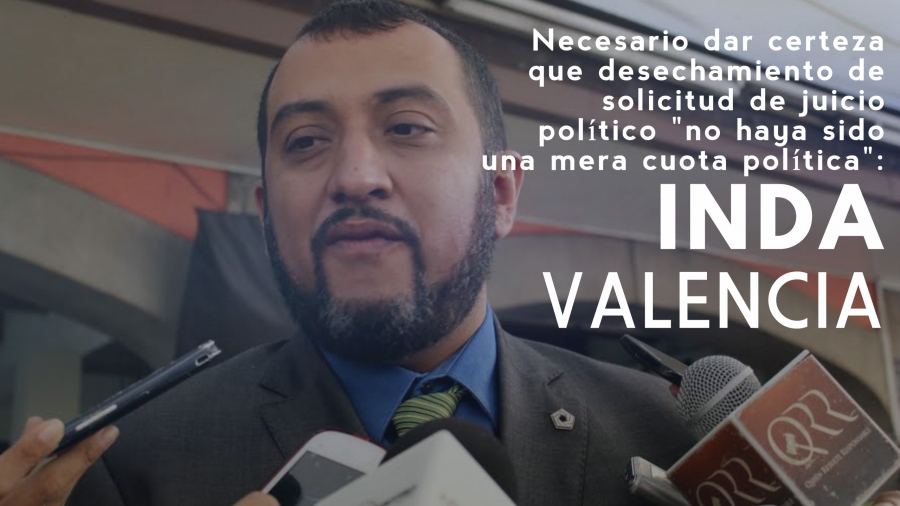 Necesario dar certeza que desechamiento de solicitud de juicio político "no haya sido una mera cuota política": Inda Valencia