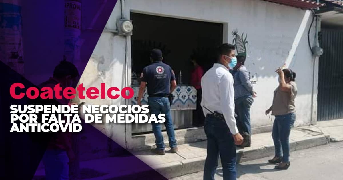 Suspenden comercios de Coatetelco por incumplir protocolo sanitario