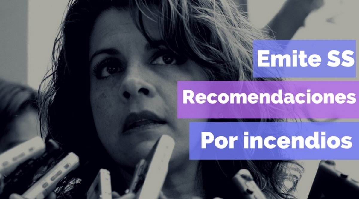 Emite SS recomendaciones para evitar daños por los incendios forestales