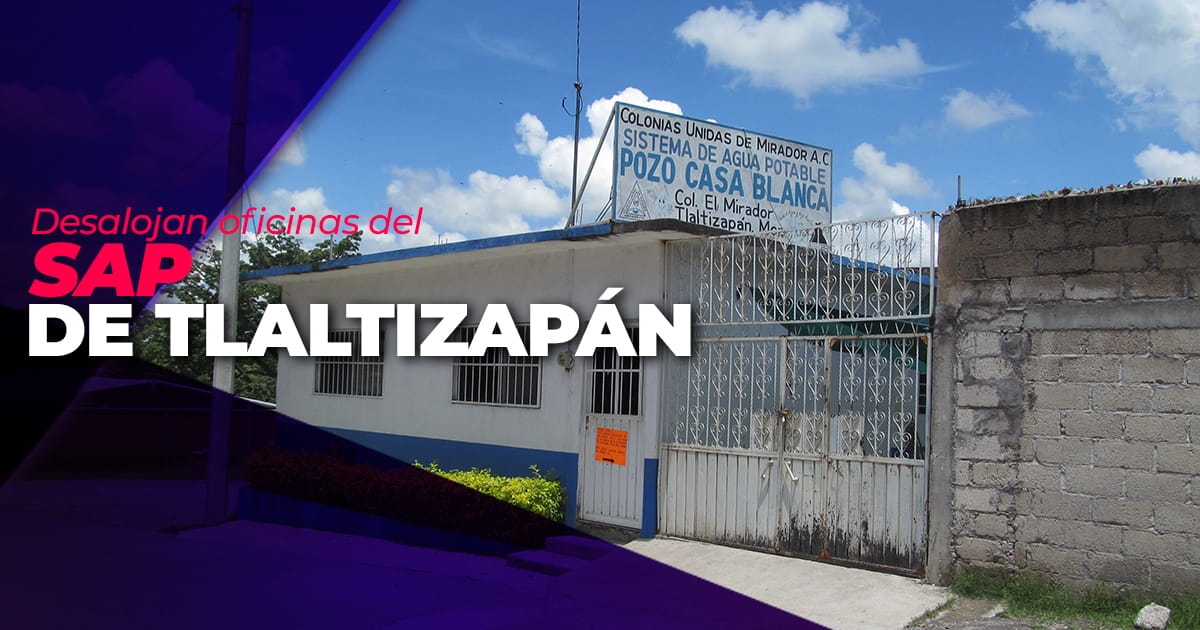 Desalojan oficinas del SAP de colonia de Tlaltizapán