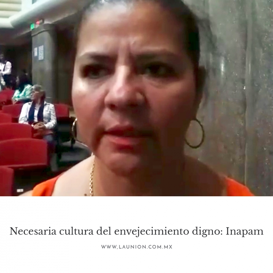 Necesaria cultura del envejecimiento digno: Inapam