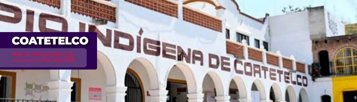 Hoy empieza registro de aspirantes a la alcaldía de Coatetelco