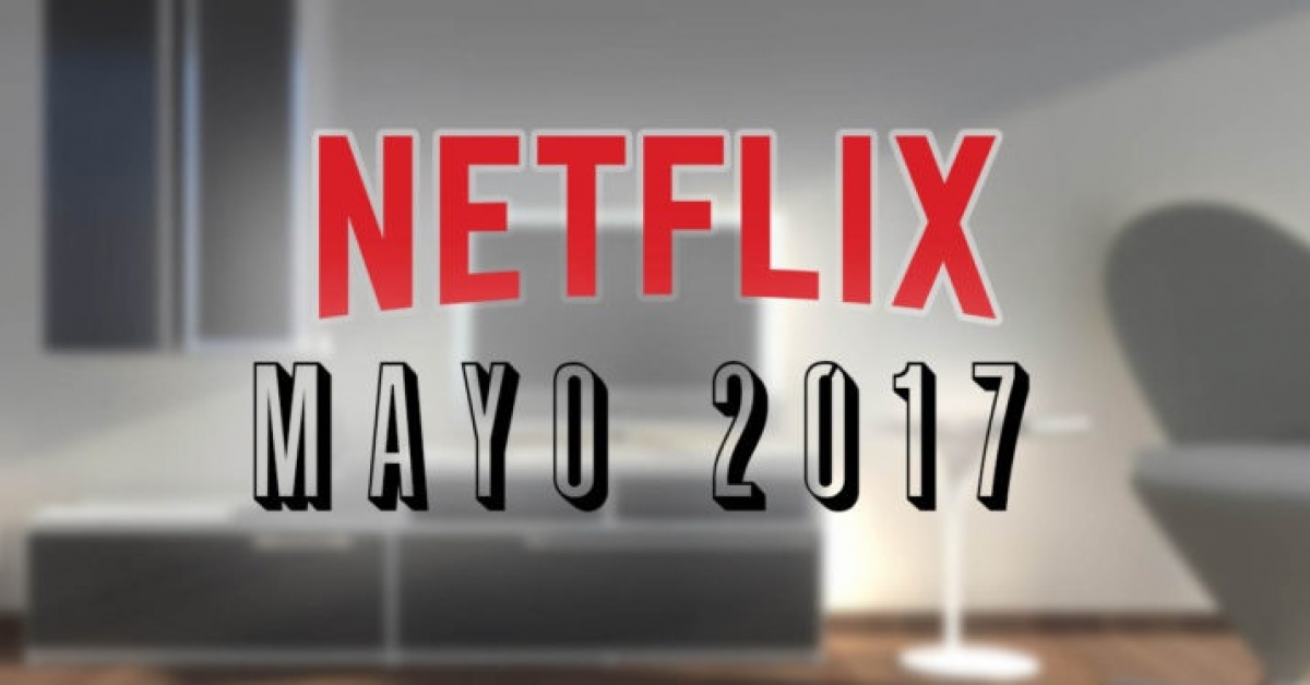 Estas son las series y películas que llegan y se van de Netflix en mayo de 2017