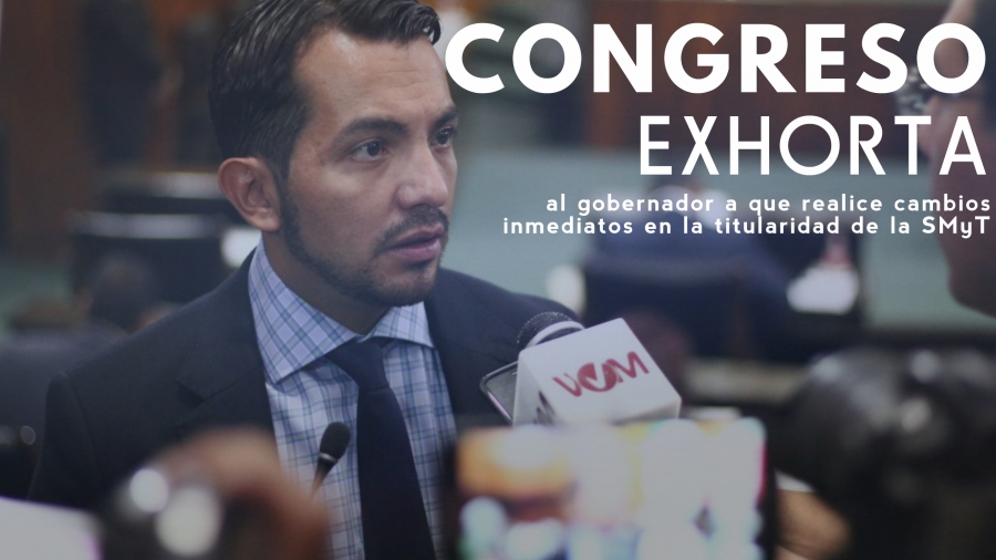 Congreso exhorta al gobernador a que realice cambios inmediatos en la titularidad de la SMyT
