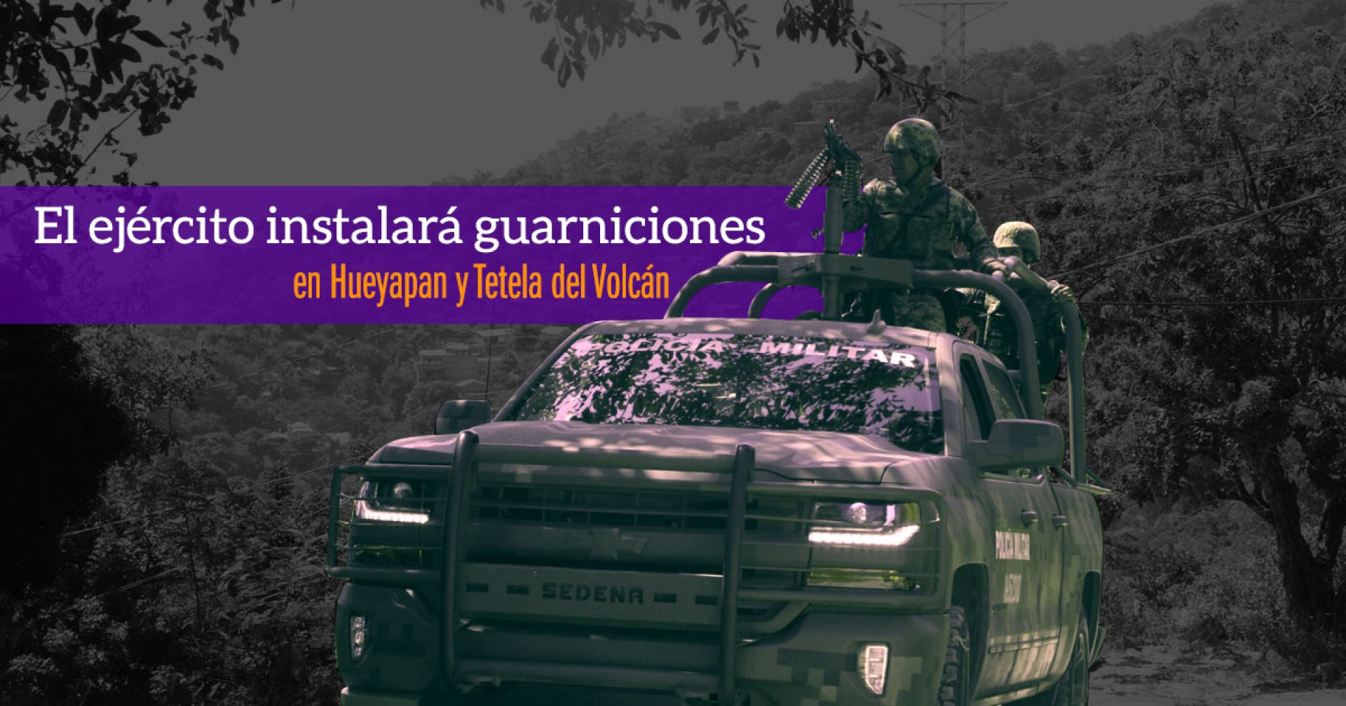 El Ejército instalará guarniciones en Hueyapan y Tetela del Volcán