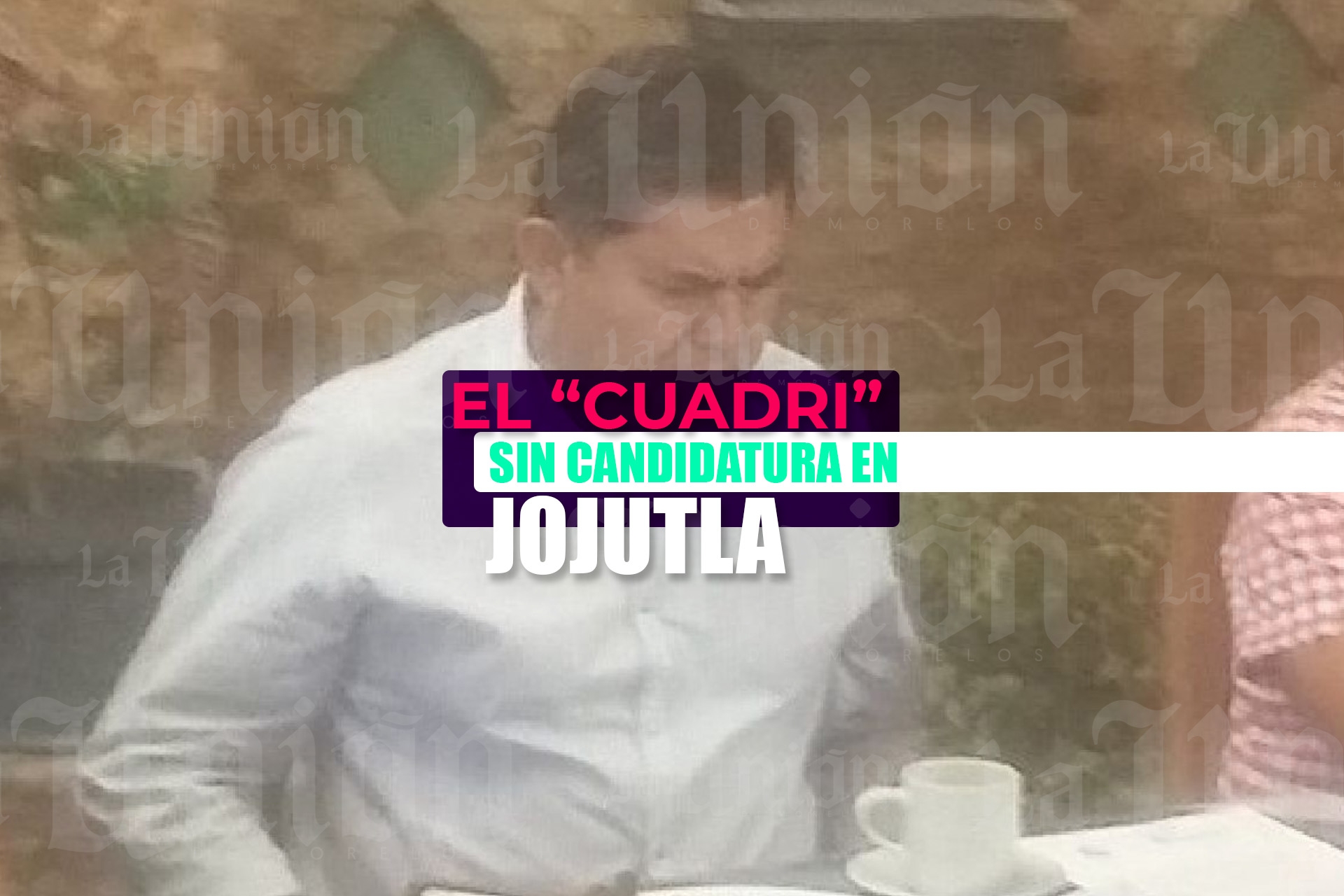Se queda “El Cuadri” sin candidatura en Jojutla